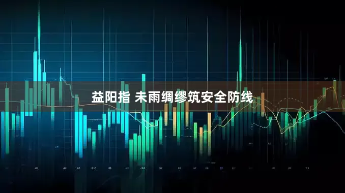 益阳指 未雨绸缪筑安全防线