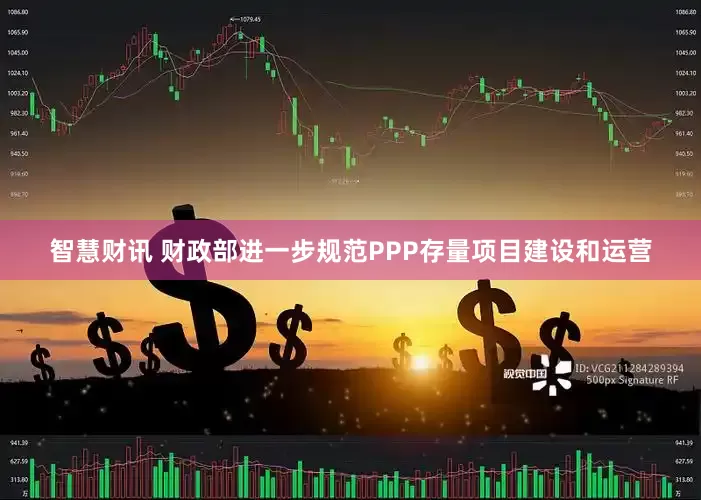 智慧财讯 财政部进一步规范PPP存量项目建设和运营